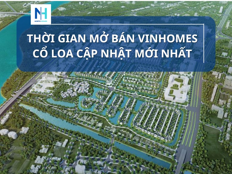 Thời Gian Mở Bán Vinhomes Cổ Loa Cập Nhật Mới Nhất