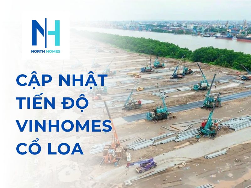Cập nhật tiến độ dự án Vinhomes Cổ Loa