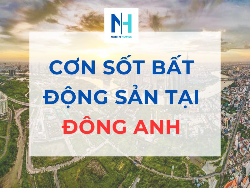 Cơn Sốt Bất Động Sản Tại Đông Anh