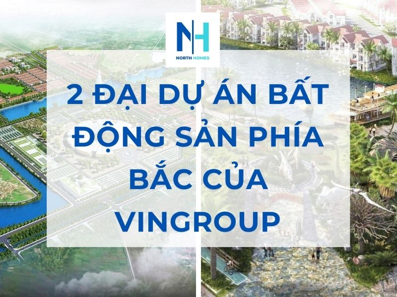 2 Đại Dự Án Bất Động Sản Phía Bắc Của Vingroup
