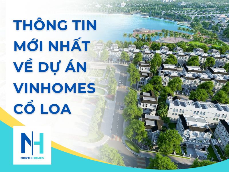 Cập Nhật Thông Tin Mới Nhất Về Dự Án Vinhomes Cổ Loa
