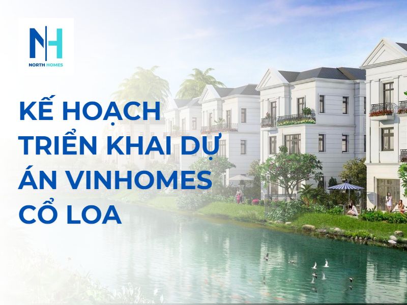 Kế Hoạch Triển Khai Dự Án Vinhomes Cổ Loa