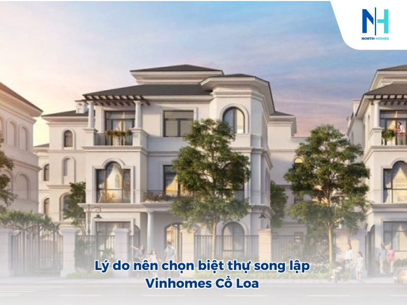 Lý do nên chọn biệt thự song lập Vinhomes Cổ Loa