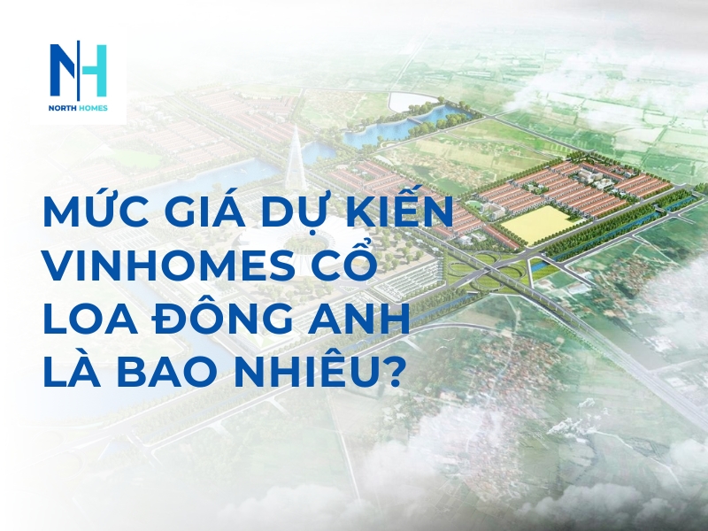 Mức Giá Dự Kiến Vinhomes Cổ Loa Đông Anh Là Bao Nhiêu