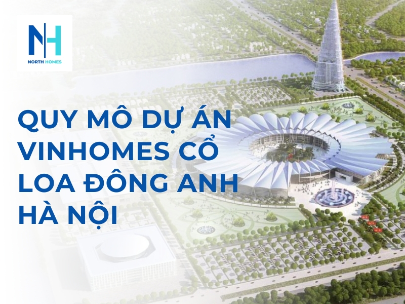 Quy Mô Dự Án Vinhomes Cổ Loa Đông Anh Hà Nội Mới Nhất