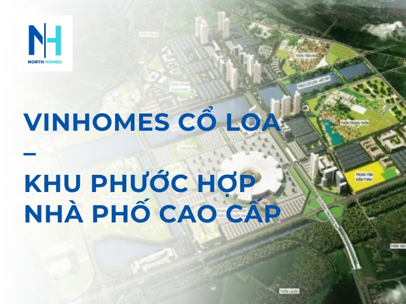 Vinhomes Cổ Loa – Khu Phước Hợp Nhà Phố Cao Cấp