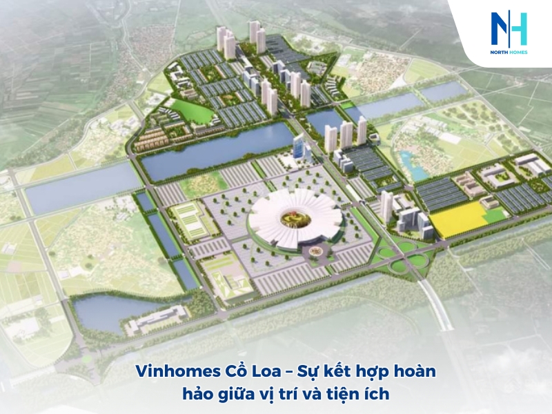 Vinhomes Cổ Loa – Sự kết hợp hoàn hảo giữa vị trí và tiện ích