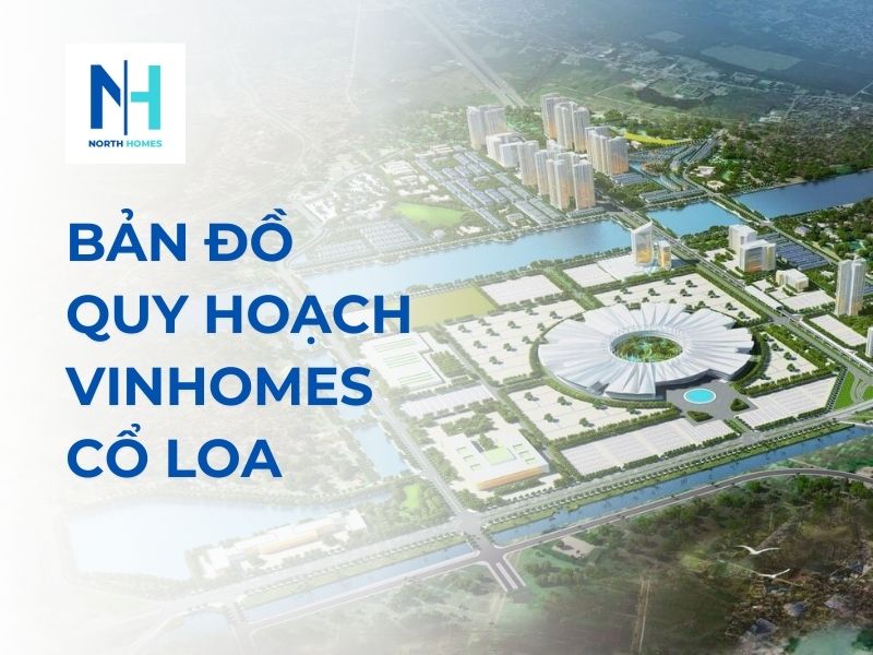 Thông tin chính xác về bản đồ quy hoạch Vinhomes Cổ Loa