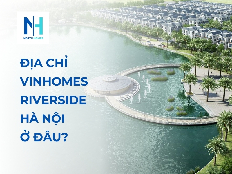 Địa chỉ Vinhomes Riverside Hà Nội ở đâu?