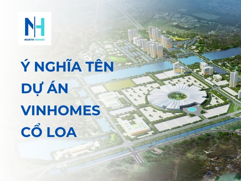 Ý Nghĩa Tên Dự Án Vinhomes Cổ Loa