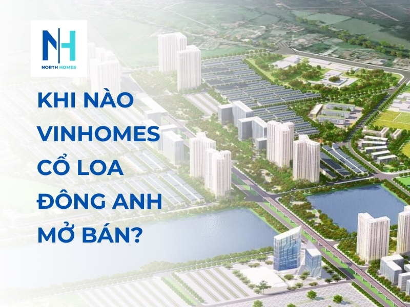 Khi Nào Vinhomes Cổ Loa Đông Anh Mở Bán?