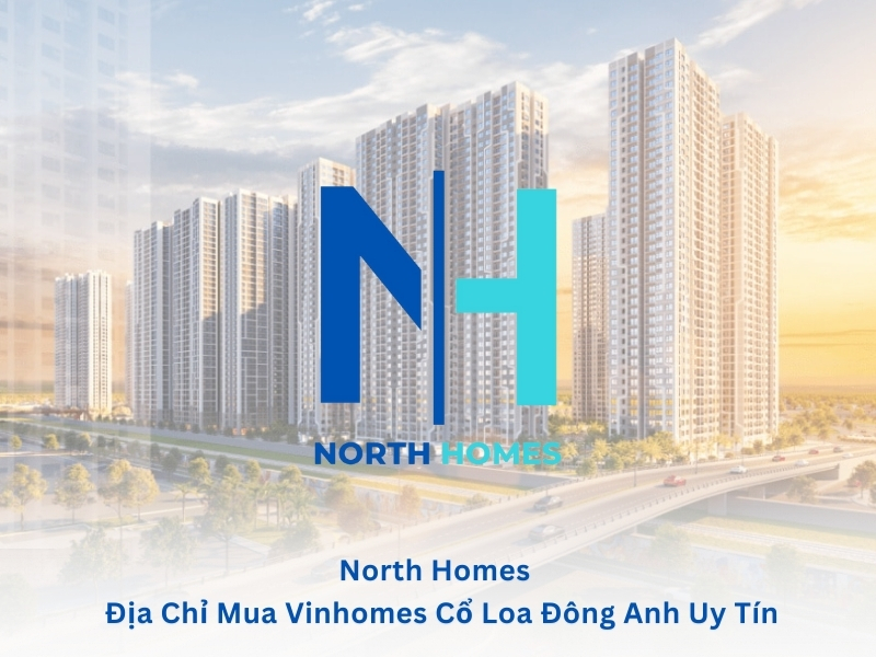 North Homes – Địa Chỉ Mua Vinhomes Cổ Loa Đông Anh Uy Tín