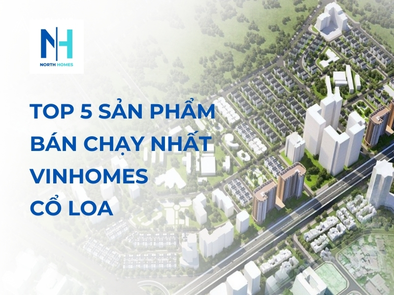 Top 5 Sản Phẩm Bán Chạy Nhất Vinhomes Cổ Loa