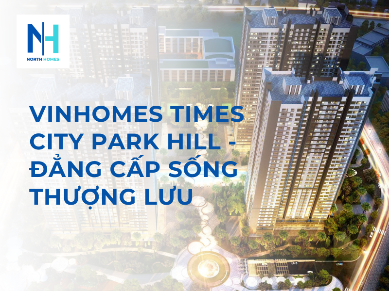 Vinhomes Times City Park Hill - Đẳng Cấp Sống Thượng Lưu