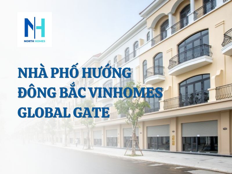 Nhà Phố Hướng Đông Bắc Vinhomes Global Gate