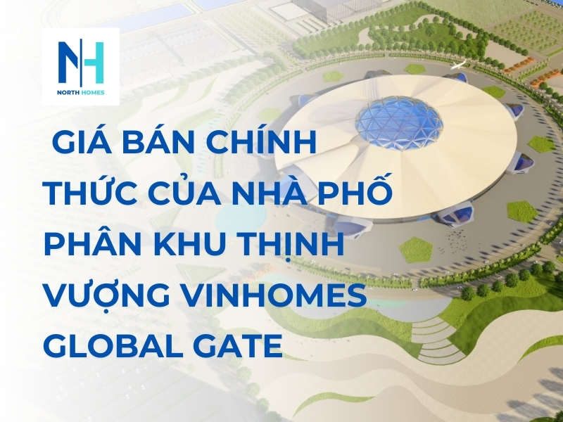 Cập Nhật Giá Bán Chính Thức Của Nhà Phố Phân Khu Thịnh Vượng Vinhomes Global Gate