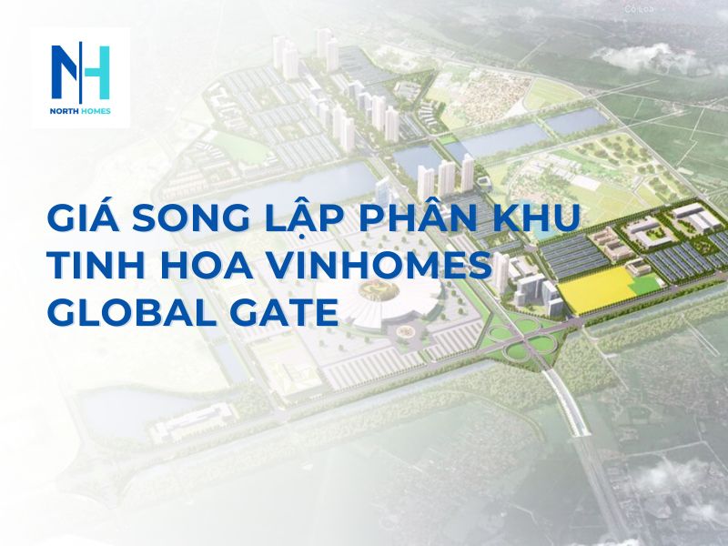 Cập Nhật Giá Song Lập Phân Khu Tinh Hoa Vinhomes Global Gate