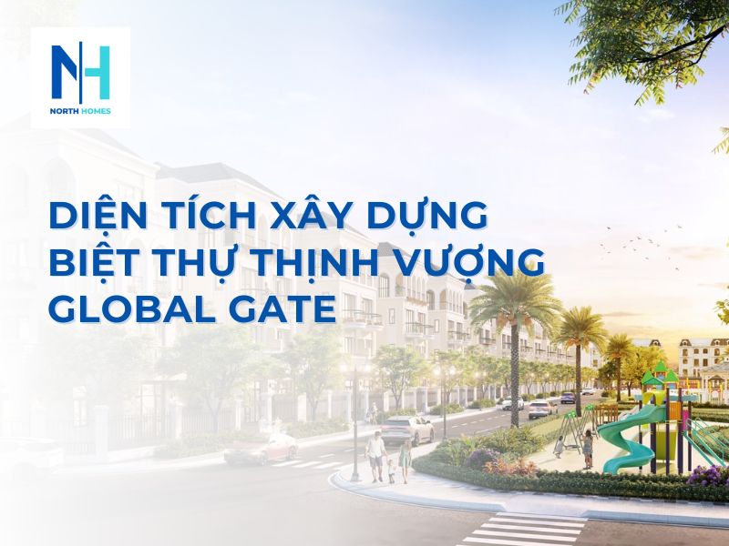 Diện Tích Xây Dựng Biệt Thự Thịnh Vượng Global Gate Vinhomes Cổ Loa