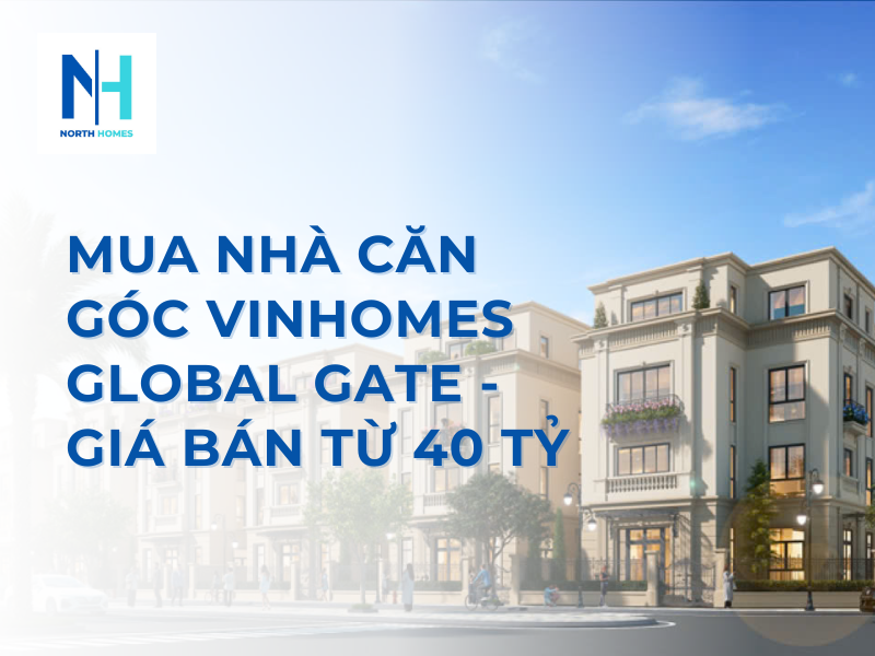Mua Nhà Căn Góc Vinhomes Global Gate - Giá Bán Từ 40 tỷ