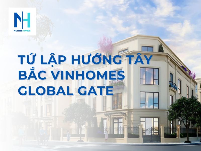 Tứ Lập Hướng Tây Bắc Vinhomes Global Gate
