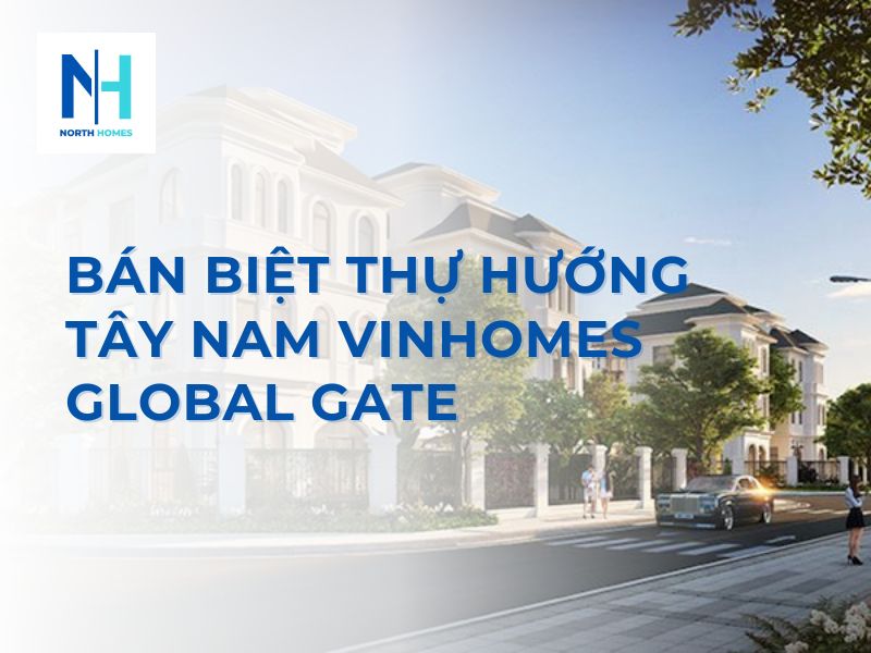 Bán Biệt Thự Hướng Tây Nam Vinhomes Global Gate