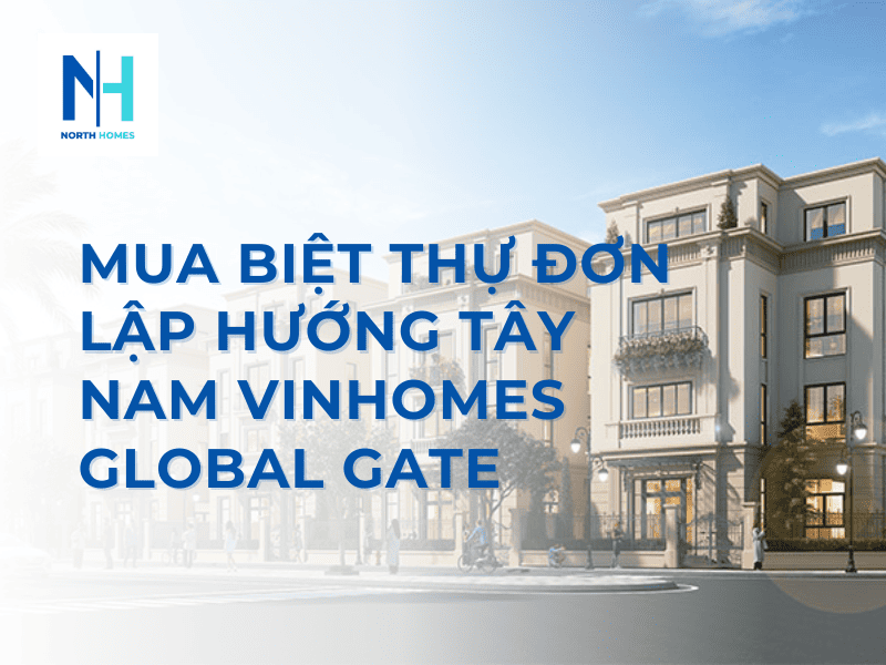 Mua biệt thự đơn lập hướng tây nam Vinhomes Global Gate