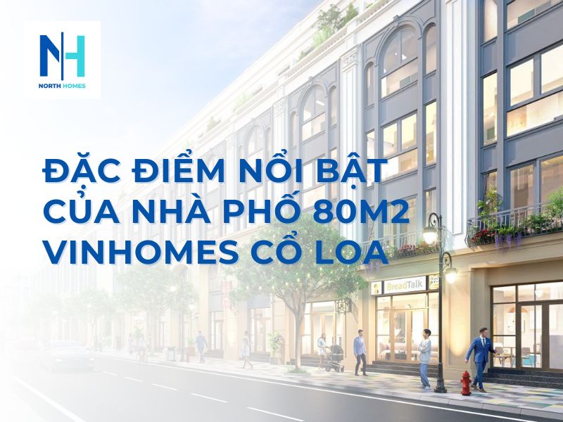 Đặc Điểm Nổi Bật Của Nhà Phố 80m2 Vinhomes Cổ Loa